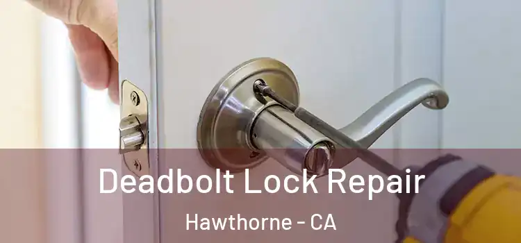 Deadbolt Lock Repair Hawthorne - CA