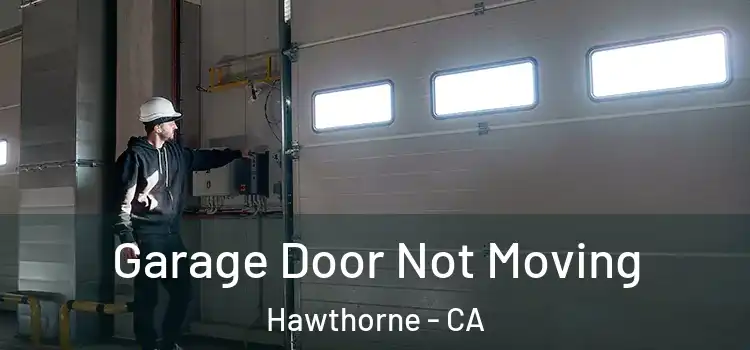  Garage Door Not Moving Hawthorne - CA