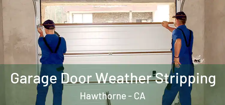  Garage Door Weather Stripping Hawthorne - CA