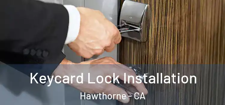 Keycard Lock Installation Hawthorne - CA