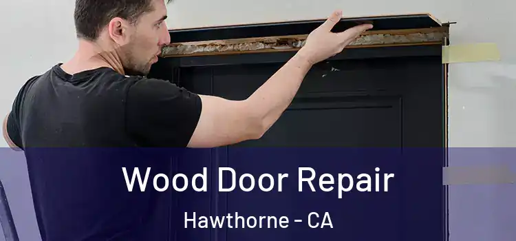 Wood Door Repair Hawthorne - CA